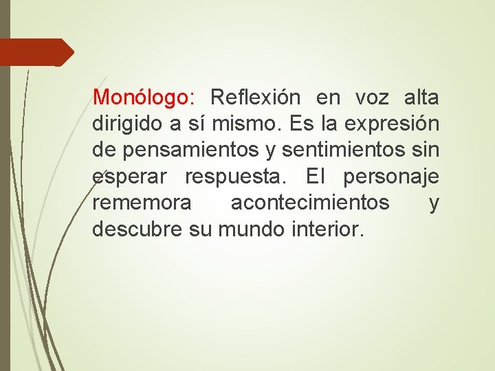 Monólogo: Reflexión en voz alta dirigido a sí mismo. Es la expresión de pensamientos