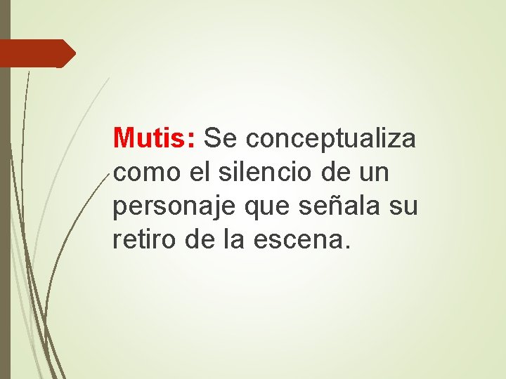 Mutis: Se conceptualiza como el silencio de un personaje que señala su retiro de
