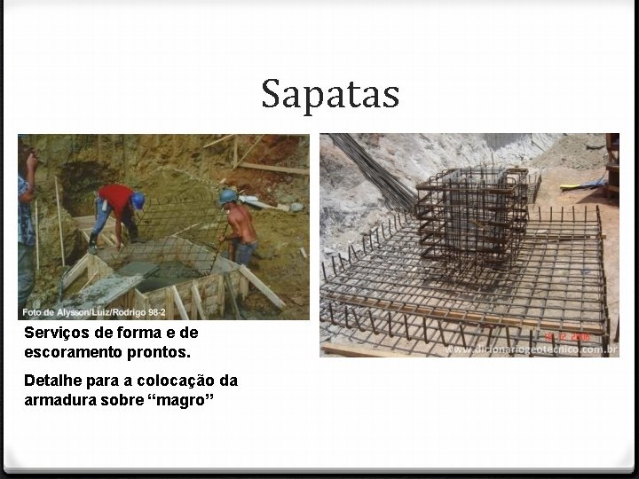 Sapatas Serviços de forma e de escoramento prontos. Detalhe para a colocação da armadura