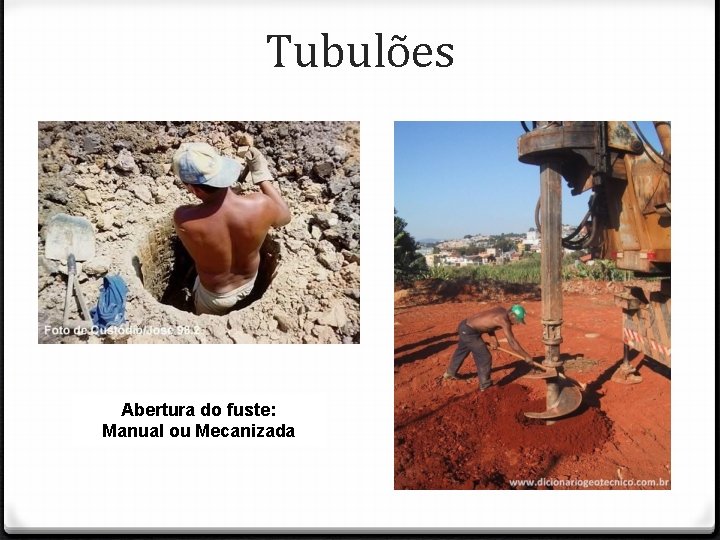Tubulões Abertura do fuste: Manual ou Mecanizada 