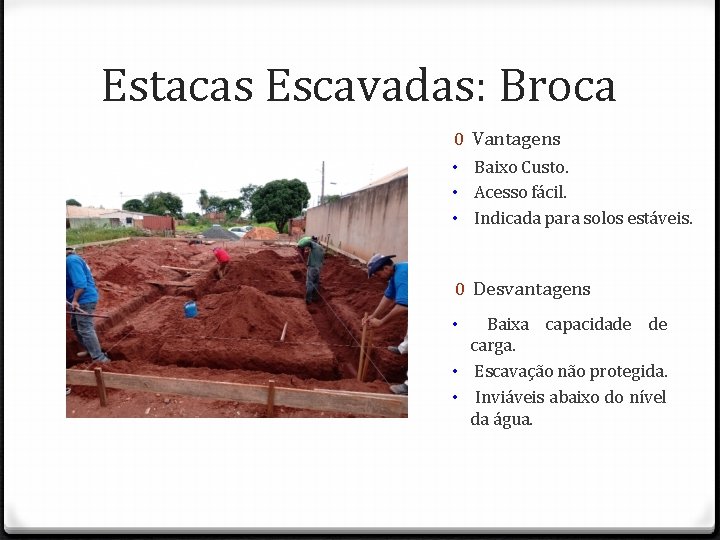 Estacas Escavadas: Broca 0 Vantagens • Baixo Custo. • Acesso fácil. • Indicada para