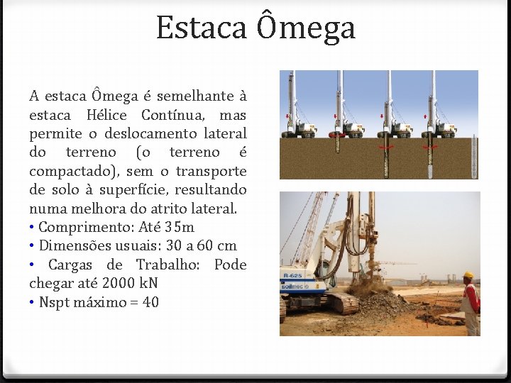 Estaca Ômega A estaca Ômega é semelhante à estaca Hélice Contínua, mas permite o