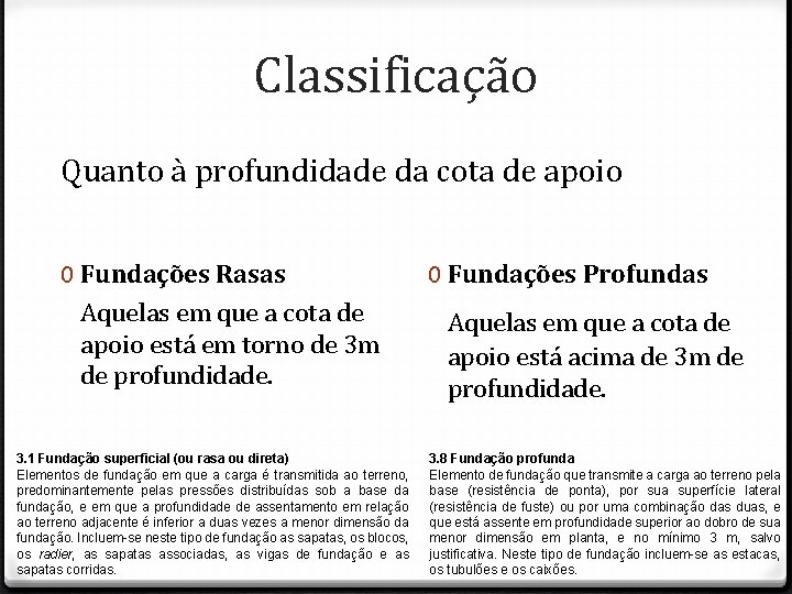 Classificação Quanto à profundidade da cota de apoio 0 Fundações Rasas Aquelas em que