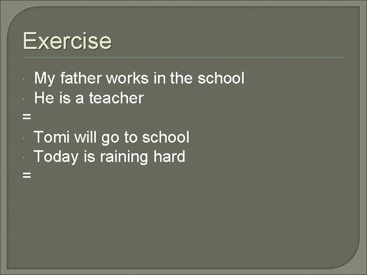 Exercise My father works in the school He is a teacher = = Tomi