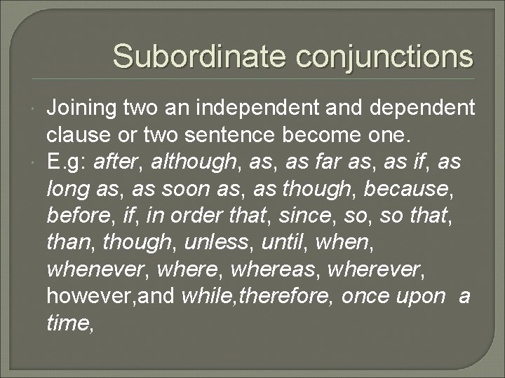 Subordinate conjunctions Joining two an independent and dependent clause or two sentence become one.