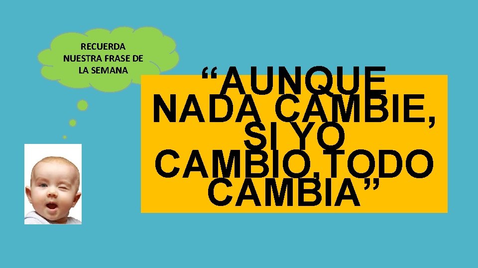 RECUERDA NUESTRA FRASE DE LA SEMANA “AUNQUE NADA CAMBIE, SI YO CAMBIO, TODO CAMBIA”