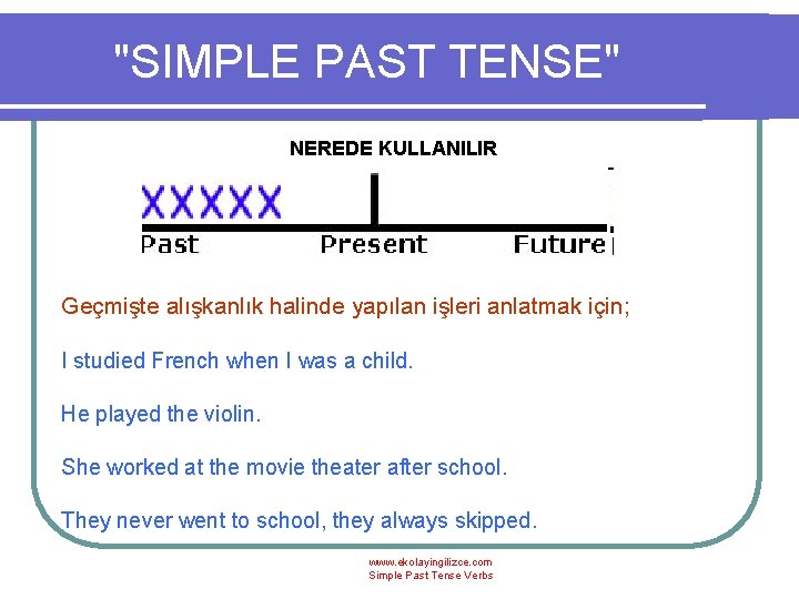 "SIMPLE PAST TENSE" NEREDE KULLANILIR Geçmişte alışkanlık halinde yapılan işleri anlatmak için; I studied