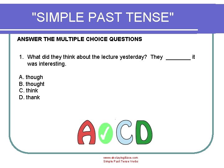 "SIMPLE PAST TENSE" ANSWER THE MULTIPLE CHOICE QUESTIONS 1. What did they think about