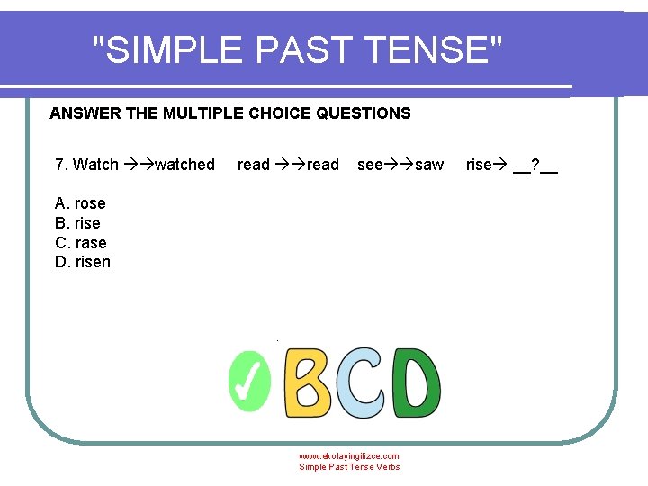 "SIMPLE PAST TENSE" ANSWER THE MULTIPLE CHOICE QUESTIONS 7. Watch watched read see saw