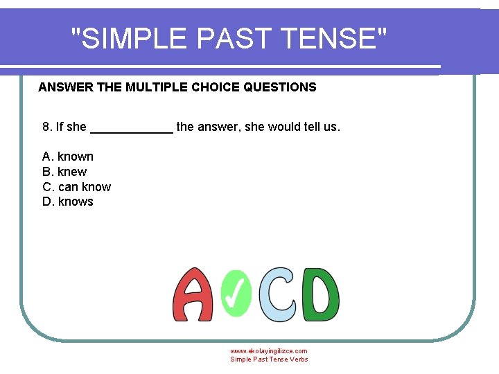 "SIMPLE PAST TENSE" ANSWER THE MULTIPLE CHOICE QUESTIONS 8. If she ______ the answer,