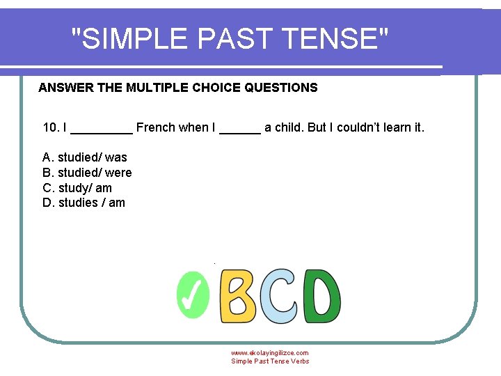 "SIMPLE PAST TENSE" ANSWER THE MULTIPLE CHOICE QUESTIONS 10. I _____ French when I