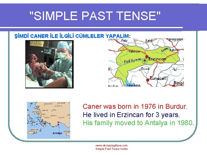 "SIMPLE PAST TENSE" ŞİMDİ CANER İLE İLGİLİ CÜMLELER YAPALIM: Caner was born in 1976