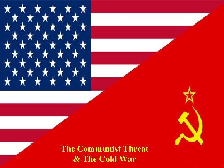 The Communist Threat & The Cold War 