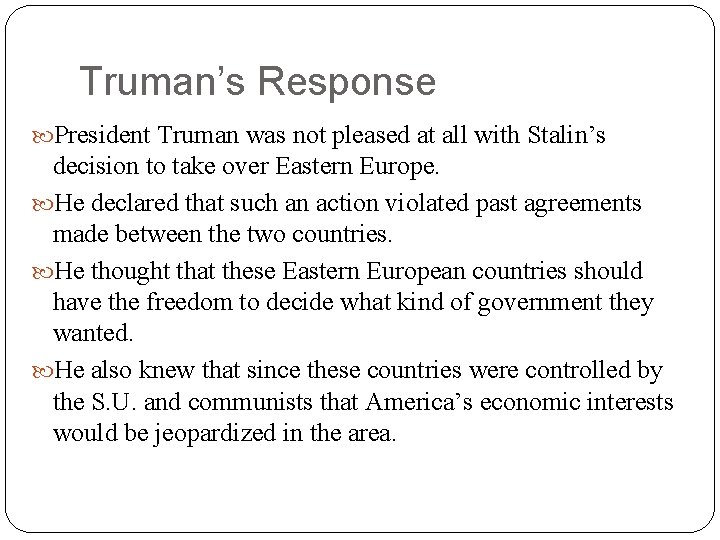 Truman’s Response President Truman was not pleased at all with Stalin’s decision to take