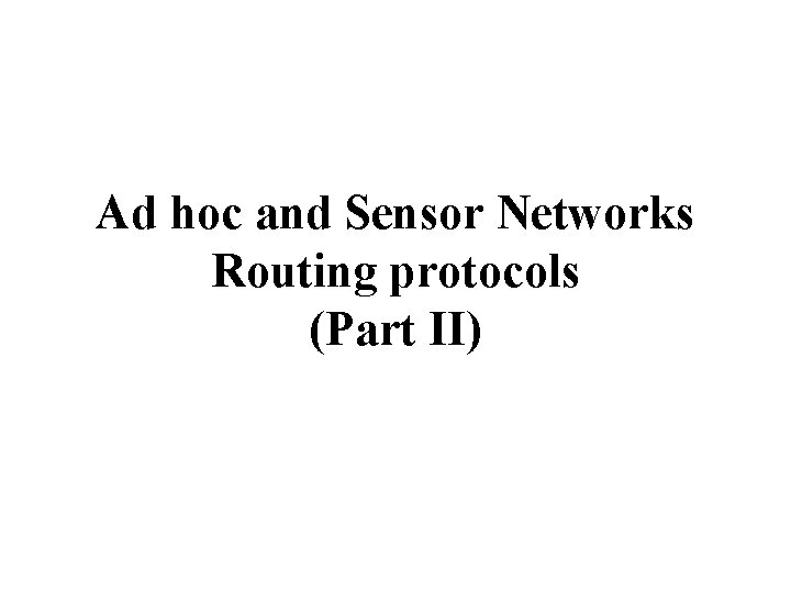 Ad hoc and Sensor Networks Routing protocols (Part II) 