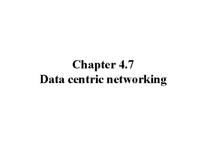 Chapter 4. 7 Data centric networking 