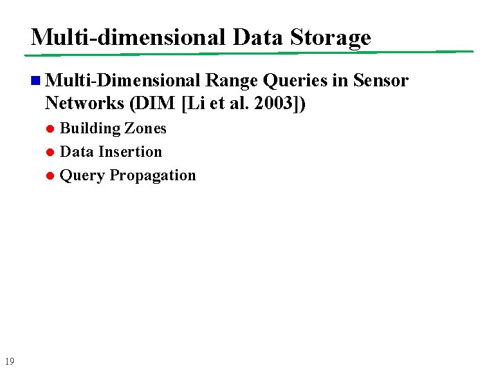 Multi-dimensional Data Storage n Multi-Dimensional Range Queries in Sensor Networks (DIM [Li et al.