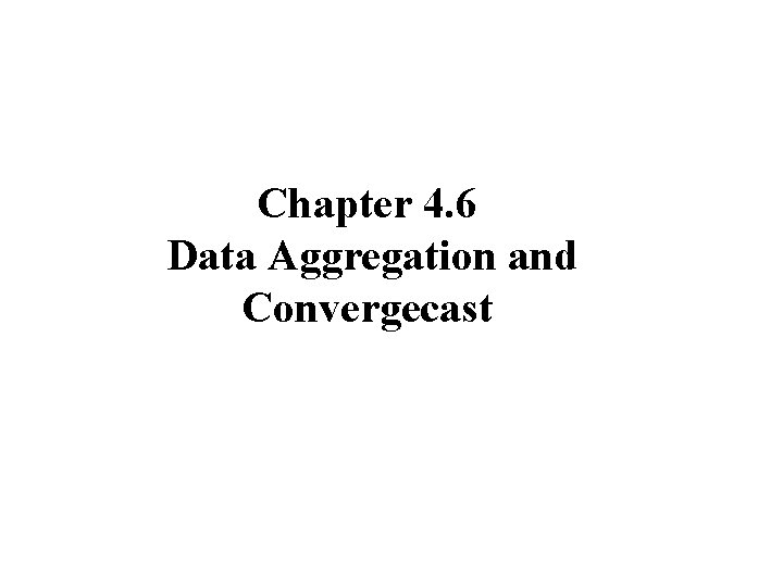 Chapter 4. 6 Data Aggregation and Convergecast 