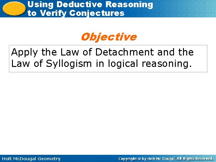 Using Deductive Reasoning to Verify Conjectures Objective Apply the Law of Detachment and the