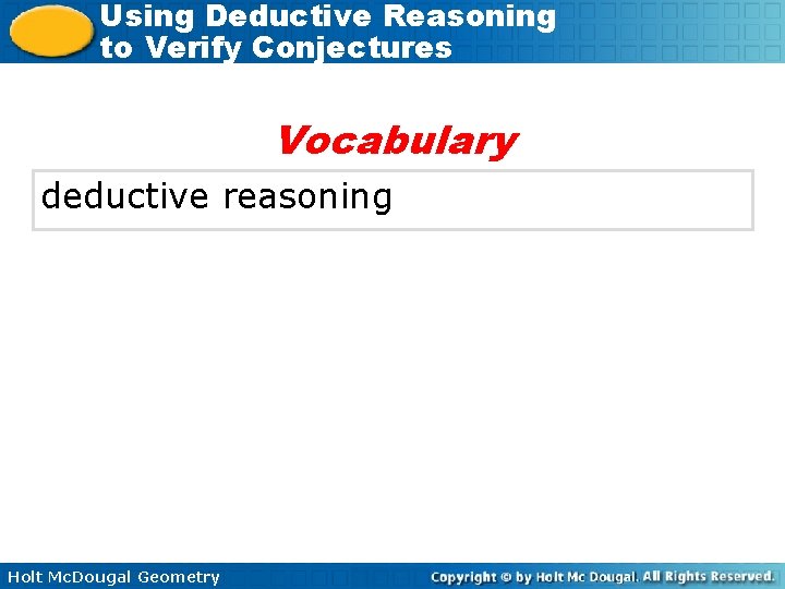 Using Deductive Reasoning to Verify Conjectures Vocabulary deductive reasoning Holt Mc. Dougal Geometry 