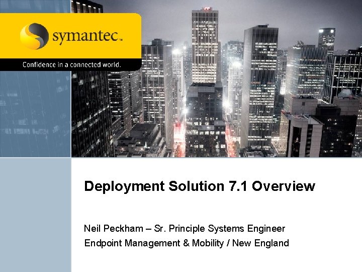 Deployment Solution 7. 1 Overview Neil Peckham – Sr. Principle Systems Engineer Endpoint Management