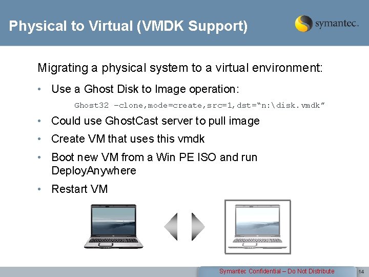 Physical to Virtual (VMDK Support) Migrating a physical system to a virtual environment: •