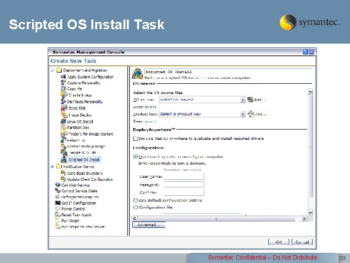 Scripted OS Install Task Symantec Confidential – Do Not Distribute 33 