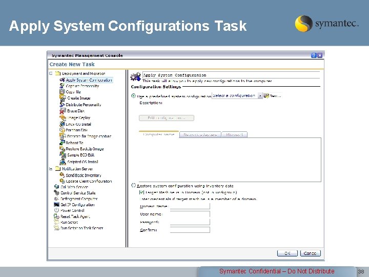 Apply System Configurations Task Symantec Confidential – Do Not Distribute 38 