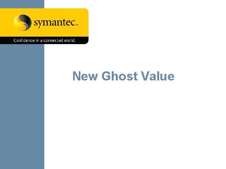 New Ghost Value Symantec Confidential – Do Not Distribute 