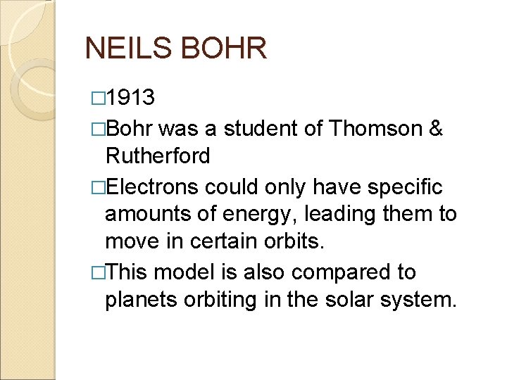 NEILS BOHR � 1913 �Bohr was a student of Thomson & Rutherford �Electrons could
