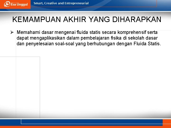 KEMAMPUAN AKHIR YANG DIHARAPKAN Ø Memahami dasar mengenai fluida statis secara komprehensif serta dapat