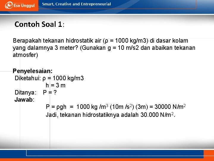 Contoh Soal 1: Berapakah tekanan hidrostatik air (ρ = 1000 kg/m 3) di dasar