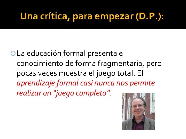 Una crítica, para empezar (D. P. ): La educación formal presenta el conocimiento de