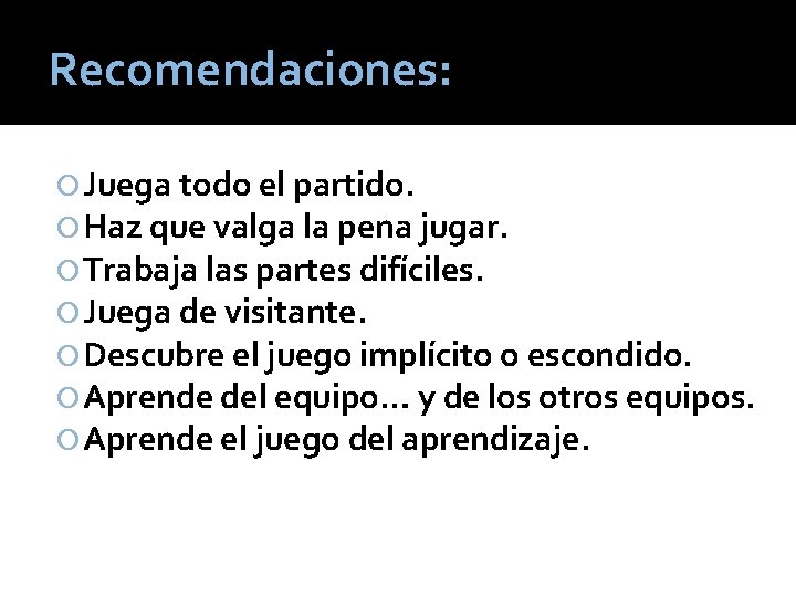 Recomendaciones: Juega todo el partido. Haz que valga la pena jugar. Trabaja las partes