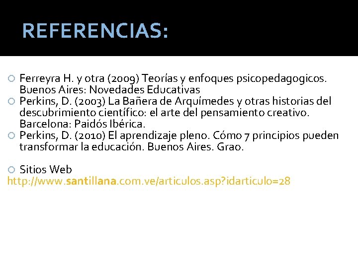 REFERENCIAS: Ferreyra H. y otra (2009) Teorías y enfoques psicopedagogicos. Buenos Aires: Novedades Educativas