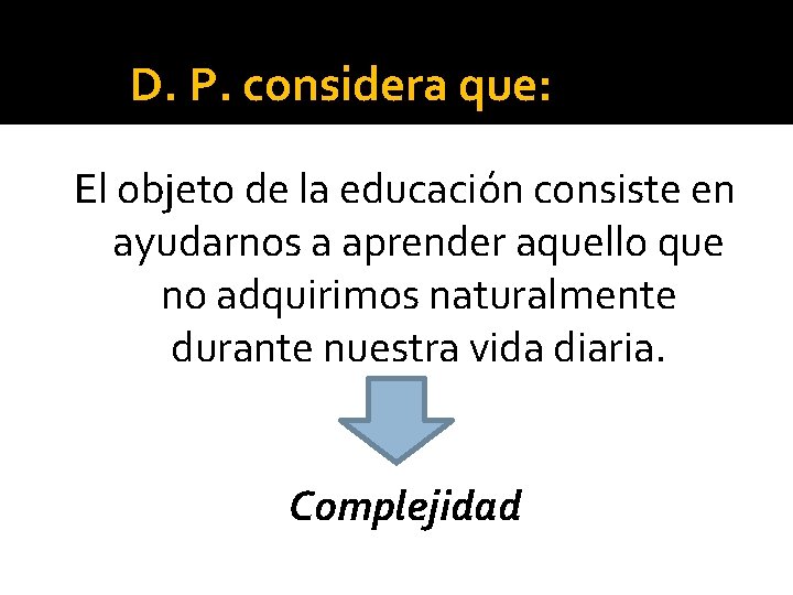 D. P. considera que: El objeto de la educación consiste en ayudarnos a aprender