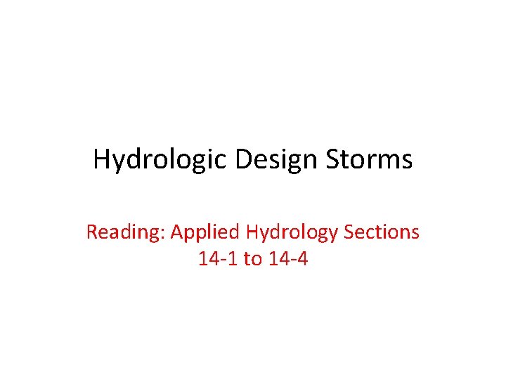 Hydrologic Design Storms Reading: Applied Hydrology Sections 14 -1 to 14 -4 Hydrologic Design Storms Reading: Applied Hydrology Sections 14 -1 to 14 -4