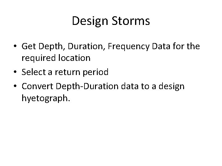 Design Storms • Get Depth, Duration, Frequency Data for the required location • Select Design Storms • Get Depth, Duration, Frequency Data for the required location • Select