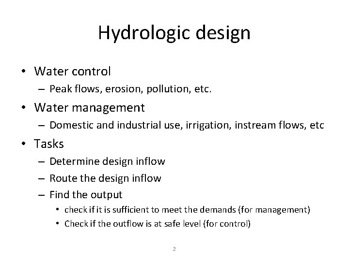 Hydrologic design • Water control – Peak flows, erosion, pollution, etc. • Water management Hydrologic design • Water control – Peak flows, erosion, pollution, etc. • Water management