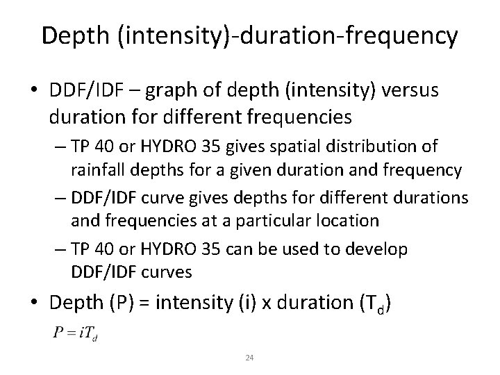 Depth (intensity)-duration-frequency • DDF/IDF – graph of depth (intensity) versus duration for different frequencies Depth (intensity)-duration-frequency • DDF/IDF – graph of depth (intensity) versus duration for different frequencies