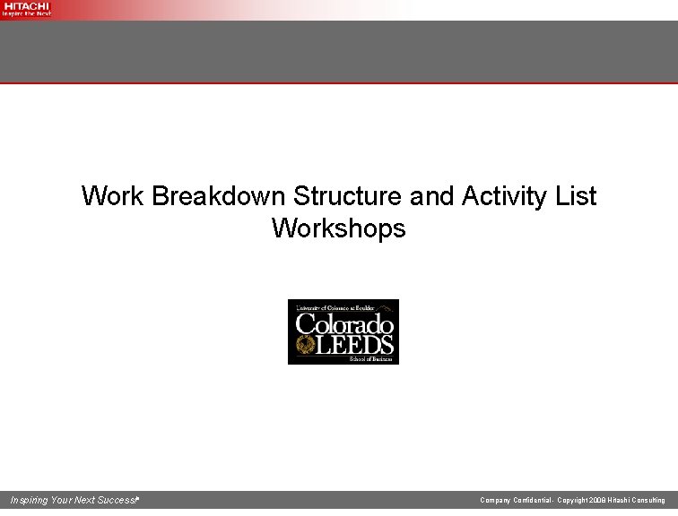 Work Breakdown Structure and Activity List Workshops Inspiring Your Next Success!® Company Confidential -