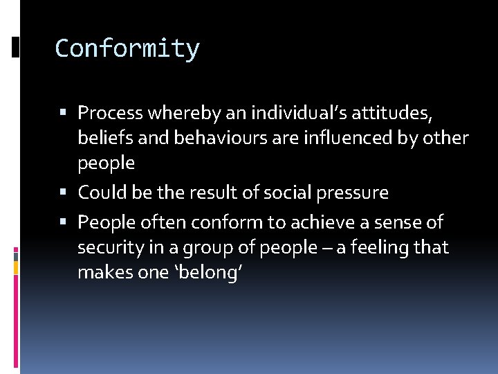 Conformity Process whereby an individual’s attitudes, beliefs and behaviours are influenced by other people