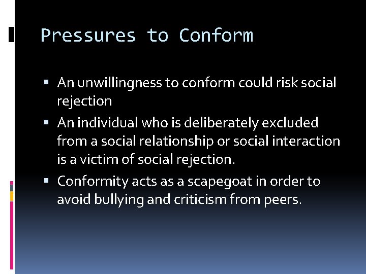 Pressures to Conform An unwillingness to conform could risk social rejection An individual who