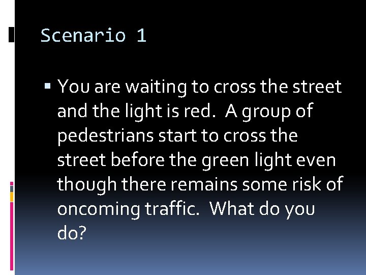 Scenario 1 You are waiting to cross the street and the light is red.