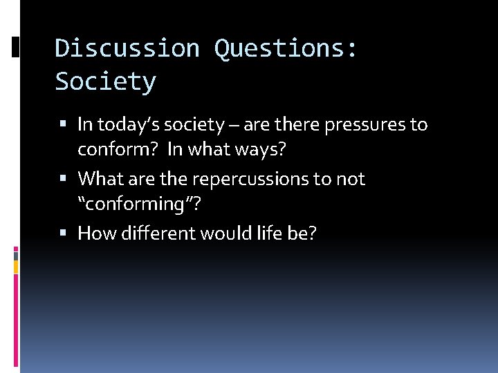 Discussion Questions: Society In today’s society – are there pressures to conform? In what