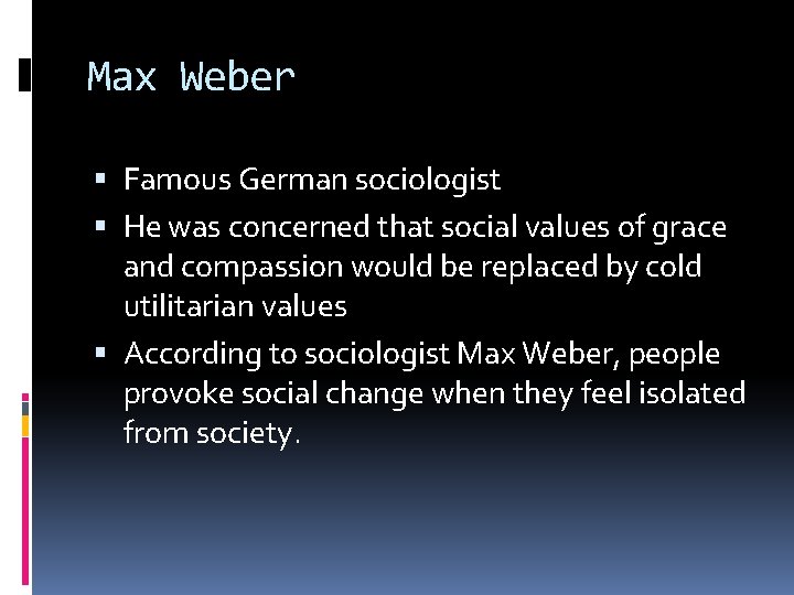 Max Weber Famous German sociologist He was concerned that social values of grace and