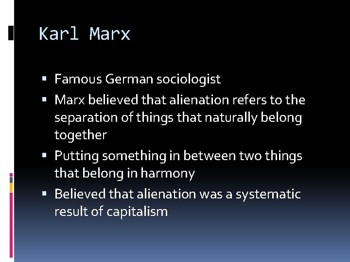 Karl Marx Famous German sociologist Marx believed that alienation refers to the separation of