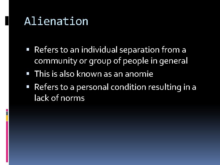 Alienation Refers to an individual separation from a community or group of people in