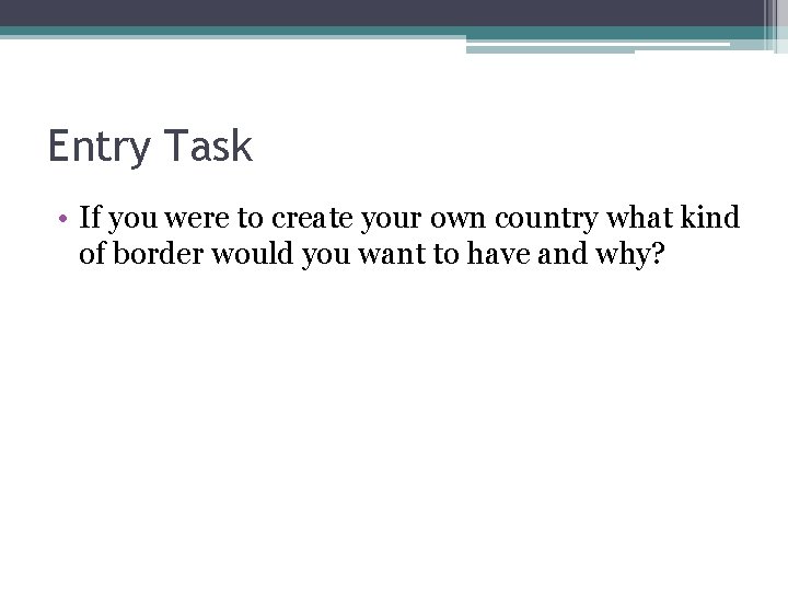 Entry Task • If you were to create your own country what kind of