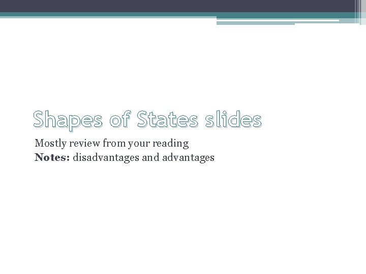 Shapes of States slides Mostly review from your reading Notes: disadvantages and advantages 